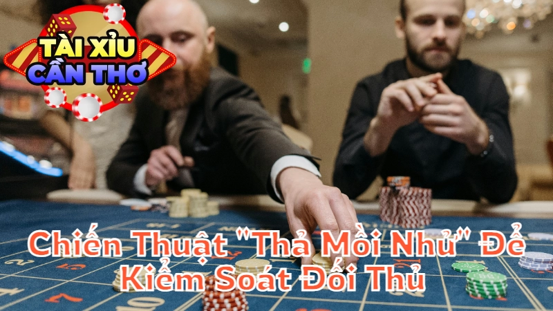 Chiến Thuật “Thả Mồi Nhử” Để Kiểm Soát Đối Thủ Tại Tài Xỉu Cần Thơ