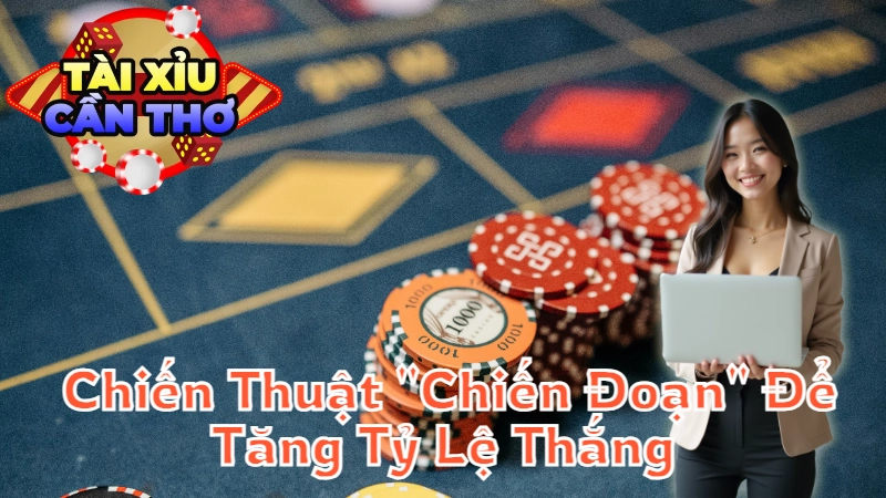 Hướng Dẫn Sử Dụng Chiến Thuật “Chiến Đoạn” Để Tăng Tỷ Lệ Thắng