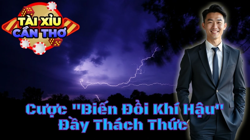 Loại Cược “Biến Đổi Khí Hậu” Đầy Thách Thức Cho Người Chơi