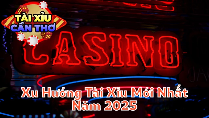 Tìm Hiểu Xu Hướng Tài Xỉu Mới Nhất Tại Cần Thơ Năm 2025